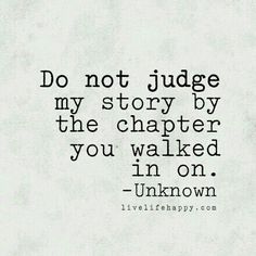 a quote that reads do not judge my story by the charter you walked on unknown