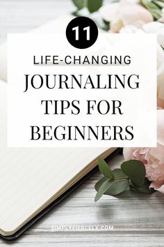 flowers and notebook with text that reads 11 life - changing journaling tips for beginners