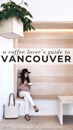 a woman sitting on a bench next to a plant with the words, a coffee lover's guide to vancouver