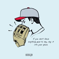 a drawing of a baseball player wearing a catchers mitt with the caption if you don't have anything good to say, it into your glove