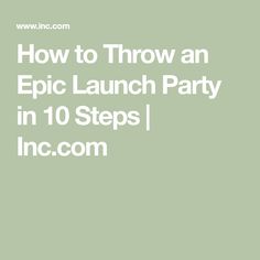 the words how to throw an epic launch party in 10 steps, inc com on green background