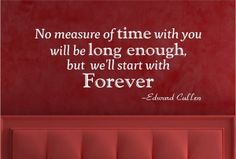 a red wall with a quote on it saying no measure of time with you will be long enough, but we'll start with forever