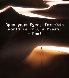 an image of the desert with a quote on it that says, open your eyes for this world is only a dream rumi