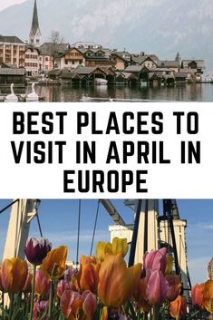 the best places to visit in europe with text overlay that reads, best places to visit in april in europe