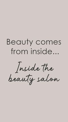 a quote that reads, beauty comes from inside inside the beauty salon