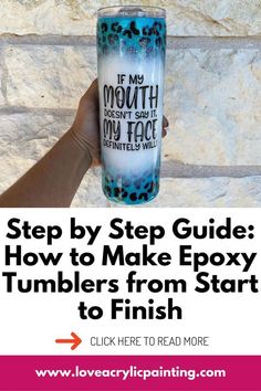 a person holding up a tumbler cup with the words, step by step guide how to make epoxy tumblers from start to finish