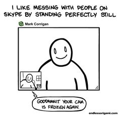 a comic strip with the caption'i like messing with people on skype by standing perfectly still '