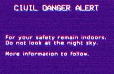 an old computer screen with the words, cruel danger alert for your safety remain indoors do not look at the night sky