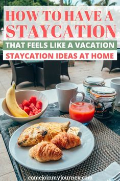 a breakfast plate with croissants, fruit and juice on it that says how to have a staycation that feels like a vacation staycation