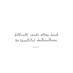 a black and white photo with the words difficult roads often lead to beautiful destinations