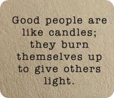 a quote written on a piece of paper that says, good people are like candles they burn themselves up to give others light