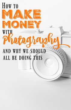 a camera with the words how to make money with photography and why we should all be doing this