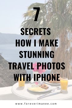 a table with food on it and the text 7 secrets how i make stunning travel photos with iphone