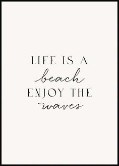 a black and white poster with the words life is a beach, enjoy the waves