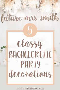 the top five classy bachelor party decorations with text overlay that reads, future mrs smith 5 classy bachelor party decorations