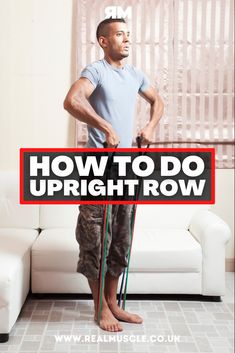 a man standing in front of a white couch with the words how to do upright row