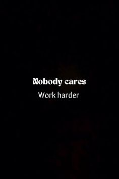 the words nobody cares work harder on a black background