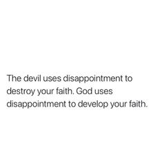 the devil uses disappointmentment to destroy your faith god uses disappointmentent to devlop your faith