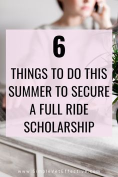 a woman sitting at a desk with a laptop and phone in front of her, text reads 6 things to do this summer to secure a full ride scholarship