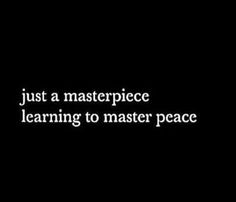 the words just a masterpiece learning to master peace are in white on a black background