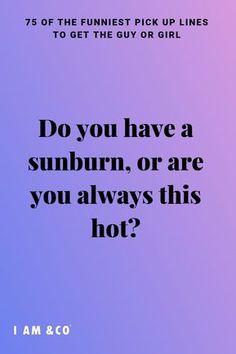 the text reads do you have a sunburn, or are you always this hot?