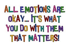 the words all emotions are okay it's what you do with them that matters