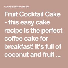 a quote that reads, fruit cocktail cake - this easy cake recipe is the perfect coffee cake for breakfast it's full of coconut and fruit