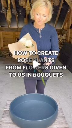 a woman standing next to a blue bowl with flowers in it and the words how to create rose plants from flowers given to us in bouquets