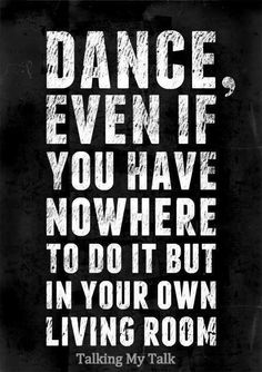 a black and white poster with the words dance even if you have nowhere to do it but in your own living room