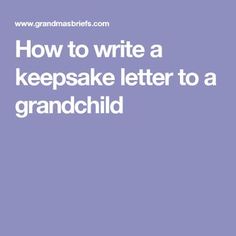 the words how to write a keepsake letter to a grandchild on a purple background