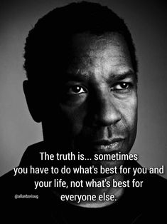 a black and white photo with a quote on it that says the truth is sometimes you have to do what's best for you and your life, not what's best for everyone else