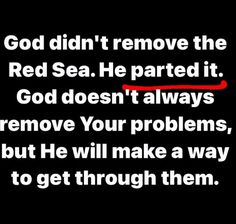 the text reads god didn't remove the red sea he pared it god doesn't always remove your problems, but he will make a way to get through them