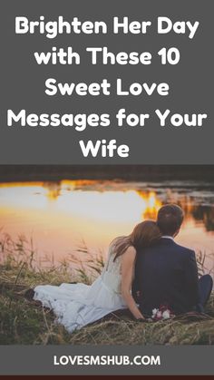 a man and woman sitting next to each other with the text, brighten her day with these 10 sweet love messages for your wife