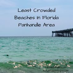 the ocean with a pier in the background and text that reads least crowded beaches in florida panhandle area