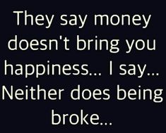 a black and white photo with the words, they say money doesn't bring you happiness