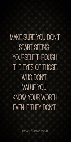 a quote that says make sure you don't start seeing yourself through the eyes of those