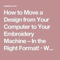 the text how to move a design from your computer to your embroidery machine in the right format