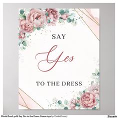 a sign that says say yes to the dress with pink flowers on it and gold trimmings