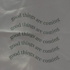 a piece of paper with words on it that say good things are coming and good things are coming