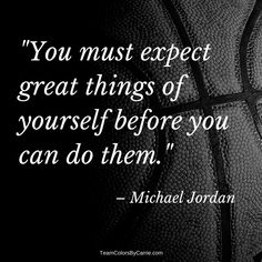 a basketball with the quote you must expect great things of yourself before you can do them