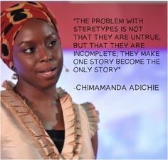 The problem with stereotypes is not that they are untrue, but that they are incomplete. They make one story become the only story. - Chimamanda Adichie, "The Danger of a Single Story." Team Performance, Iron Lady, The Iron Lady, Now Quotes, Women Ceo, Chimamanda Ngozi Adichie, Woman Authors, Intersectional Feminism, Albert Camus