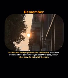 the sun is setting in front of a tall building with words on it that read,'remember actions will always break louder than words next time