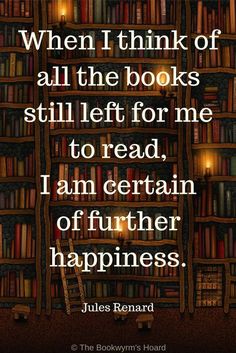 a bookshelf filled with lots of books and the quote, when i think of all the books still left for me to read, i am certain of further happiness