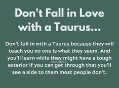 a quote that reads, don't fall in love with a tauruss