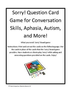 What a great way to make practicing conversation skills and memory! This download provides therapists with an entertaining and motivating activity to use with their clients to answer conversational questions. Clients play the classic game of SORRY! that many individuals already have, while practicing conversational skills. Simply set up your SORRY game (sold separately in stores) and replace cards with one set of downloaded cards. Each card set would be used in place of the original SORRY! game Sorry Game, Sorry Board Game, Conversation Skills, Question Cards, Classic Games, Print And Cut, Card Set, Board Games, Card Games