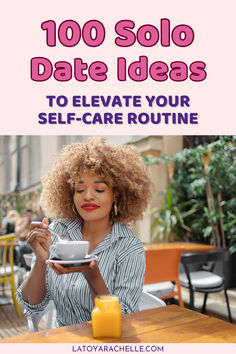 solo woman enjoying a cup of coffee at a cafe, text reads - 100 solo date ideas to elevate your self-care routine Solo Date Ideas Black Women, Dates To Take Yourself On, Fun Things To Do Alone, Aesthetic Day