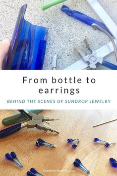 some tools are laying on the floor with text overlay that reads from bottle to earrings behind the scenes of sundrop jewelry