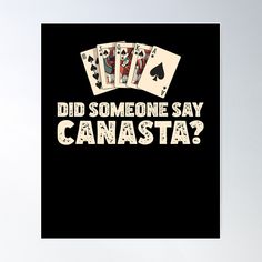 the words did someone say canasta? on black background with four playing cards poster