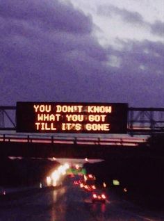 a highway sign that says you don't know what you got till it's gone