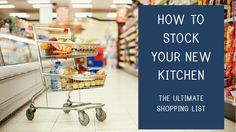 a shopping cart in a grocery store with the words how to stock your new kitchen